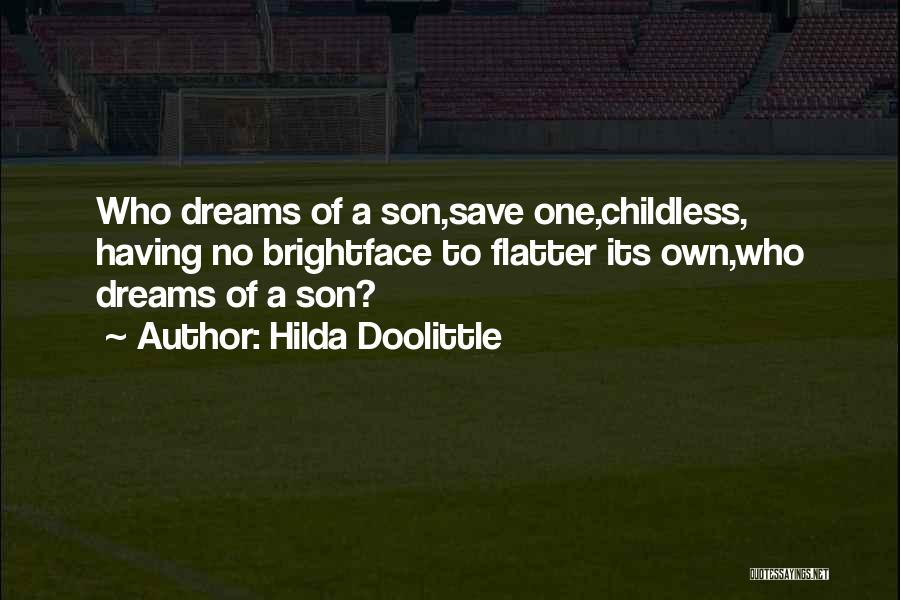 Hilda Doolittle Quotes: Who Dreams Of A Son,save One,childless, Having No Brightface To Flatter Its Own,who Dreams Of A Son?