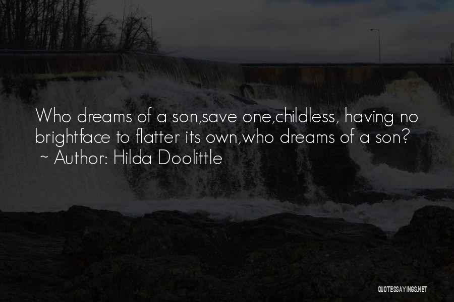 Hilda Doolittle Quotes: Who Dreams Of A Son,save One,childless, Having No Brightface To Flatter Its Own,who Dreams Of A Son?
