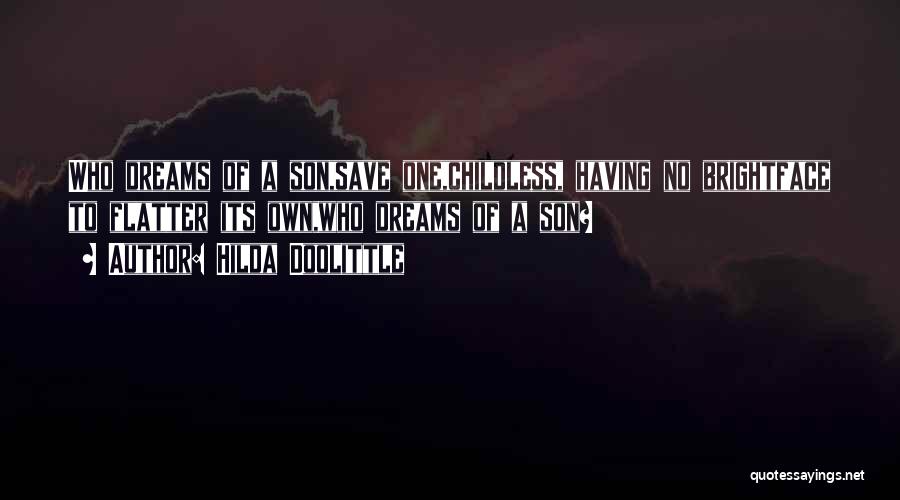 Hilda Doolittle Quotes: Who Dreams Of A Son,save One,childless, Having No Brightface To Flatter Its Own,who Dreams Of A Son?