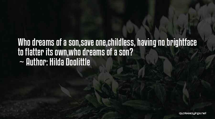 Hilda Doolittle Quotes: Who Dreams Of A Son,save One,childless, Having No Brightface To Flatter Its Own,who Dreams Of A Son?