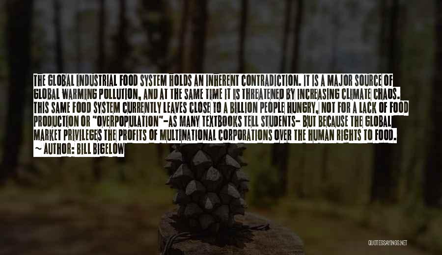 Bill Bigelow Quotes: The Global Industrial Food System Holds An Inherent Contradiction. It Is A Major Source Of Global Warming Pollution, And At