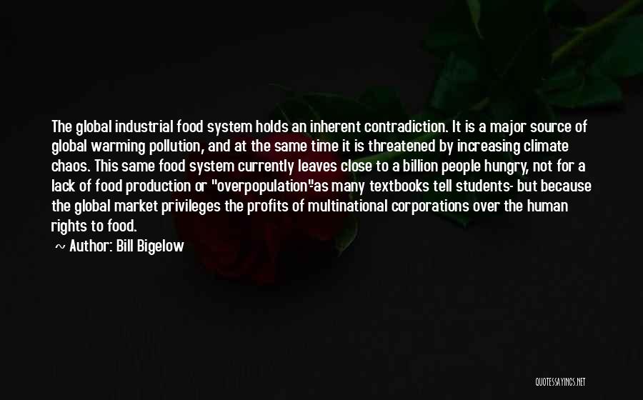 Bill Bigelow Quotes: The Global Industrial Food System Holds An Inherent Contradiction. It Is A Major Source Of Global Warming Pollution, And At