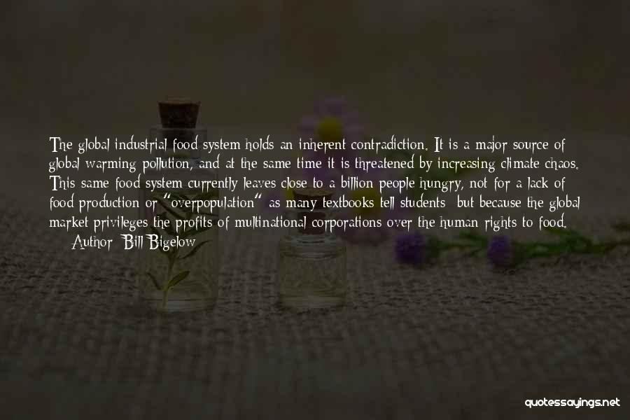 Bill Bigelow Quotes: The Global Industrial Food System Holds An Inherent Contradiction. It Is A Major Source Of Global Warming Pollution, And At