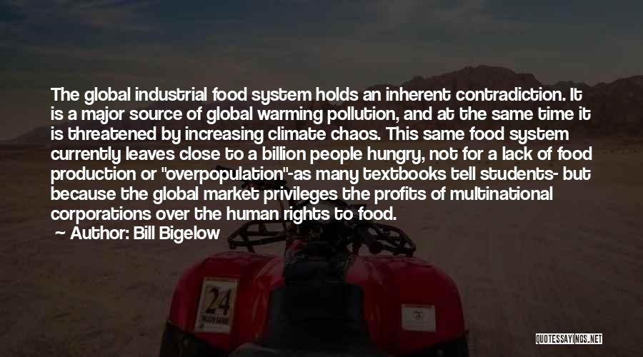 Bill Bigelow Quotes: The Global Industrial Food System Holds An Inherent Contradiction. It Is A Major Source Of Global Warming Pollution, And At