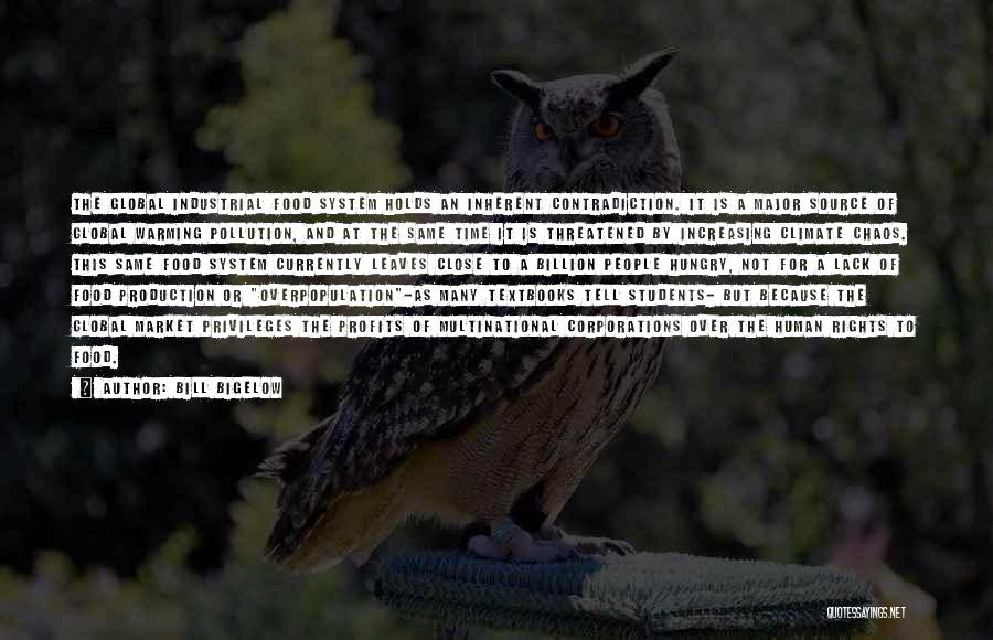 Bill Bigelow Quotes: The Global Industrial Food System Holds An Inherent Contradiction. It Is A Major Source Of Global Warming Pollution, And At