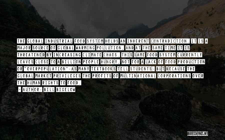 Bill Bigelow Quotes: The Global Industrial Food System Holds An Inherent Contradiction. It Is A Major Source Of Global Warming Pollution, And At