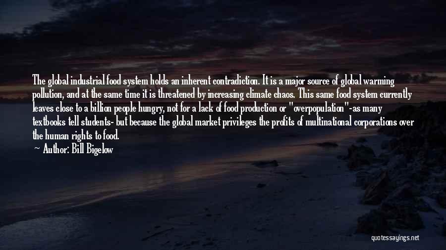 Bill Bigelow Quotes: The Global Industrial Food System Holds An Inherent Contradiction. It Is A Major Source Of Global Warming Pollution, And At