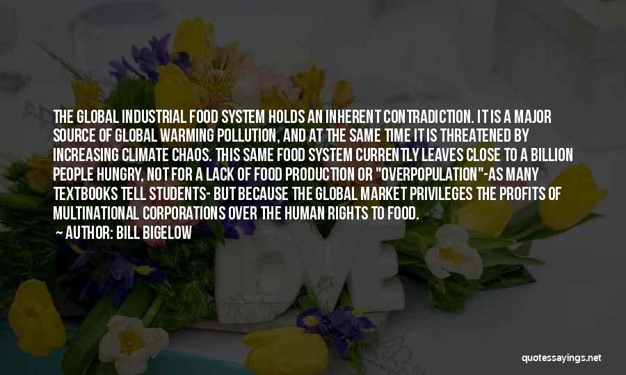 Bill Bigelow Quotes: The Global Industrial Food System Holds An Inherent Contradiction. It Is A Major Source Of Global Warming Pollution, And At