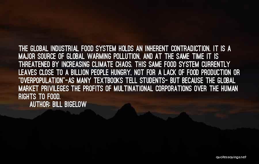 Bill Bigelow Quotes: The Global Industrial Food System Holds An Inherent Contradiction. It Is A Major Source Of Global Warming Pollution, And At