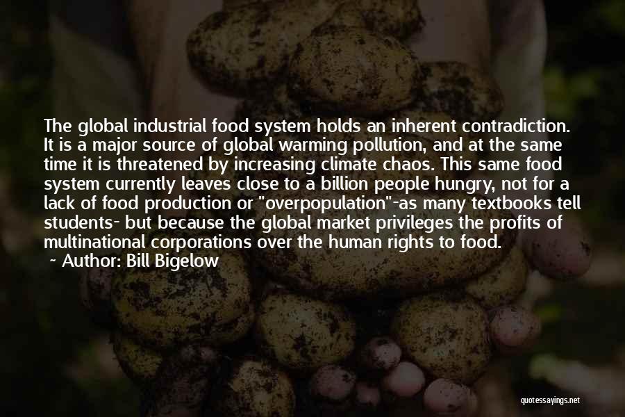 Bill Bigelow Quotes: The Global Industrial Food System Holds An Inherent Contradiction. It Is A Major Source Of Global Warming Pollution, And At