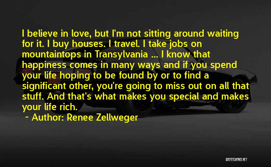 Renee Zellweger Quotes: I Believe In Love, But I'm Not Sitting Around Waiting For It. I Buy Houses. I Travel. I Take Jobs