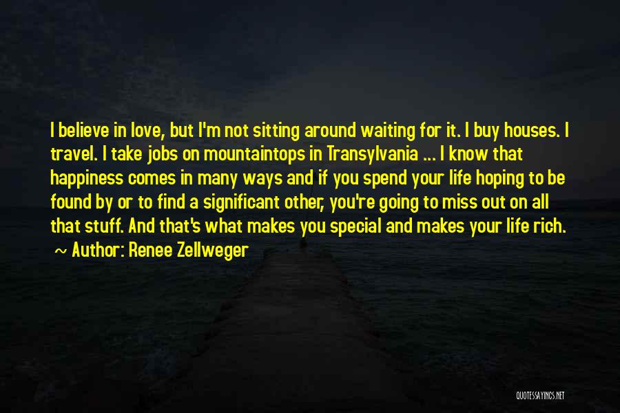 Renee Zellweger Quotes: I Believe In Love, But I'm Not Sitting Around Waiting For It. I Buy Houses. I Travel. I Take Jobs