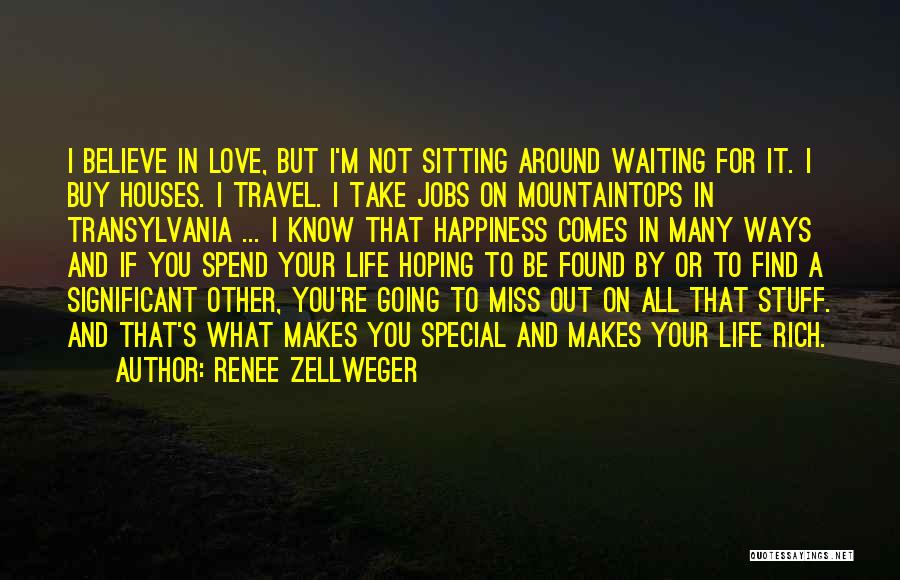 Renee Zellweger Quotes: I Believe In Love, But I'm Not Sitting Around Waiting For It. I Buy Houses. I Travel. I Take Jobs