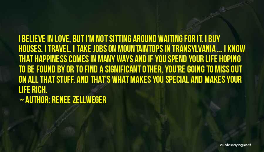 Renee Zellweger Quotes: I Believe In Love, But I'm Not Sitting Around Waiting For It. I Buy Houses. I Travel. I Take Jobs