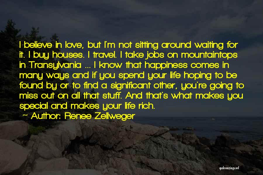 Renee Zellweger Quotes: I Believe In Love, But I'm Not Sitting Around Waiting For It. I Buy Houses. I Travel. I Take Jobs