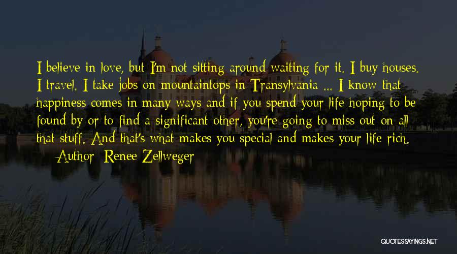 Renee Zellweger Quotes: I Believe In Love, But I'm Not Sitting Around Waiting For It. I Buy Houses. I Travel. I Take Jobs