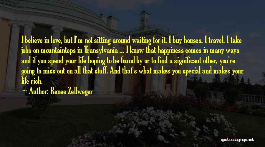 Renee Zellweger Quotes: I Believe In Love, But I'm Not Sitting Around Waiting For It. I Buy Houses. I Travel. I Take Jobs