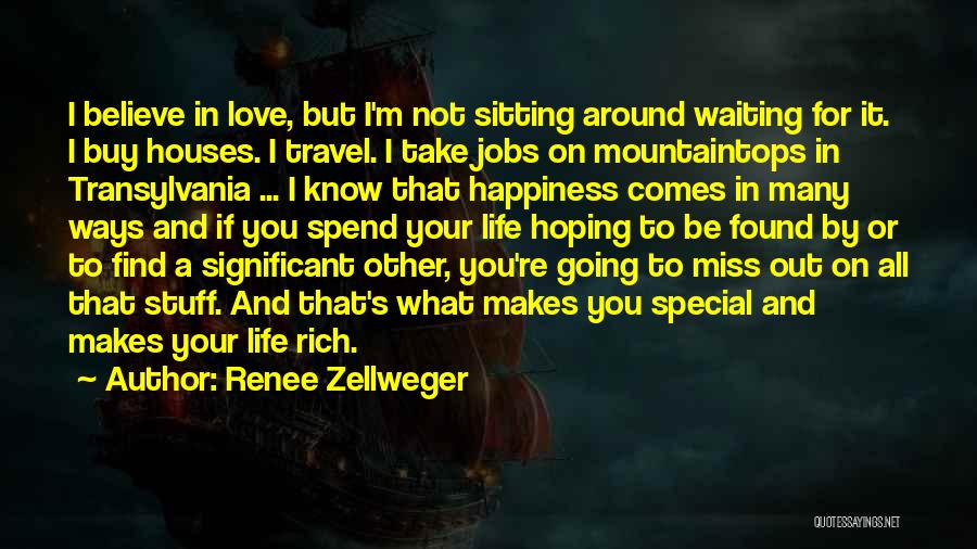 Renee Zellweger Quotes: I Believe In Love, But I'm Not Sitting Around Waiting For It. I Buy Houses. I Travel. I Take Jobs