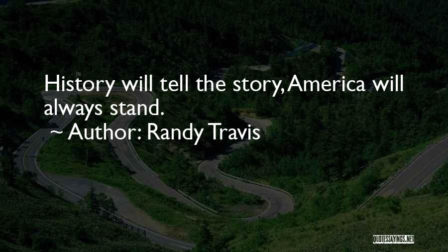 Randy Travis Quotes: History Will Tell The Story, America Will Always Stand.