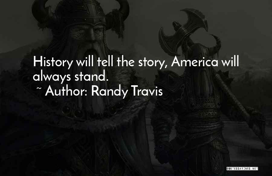 Randy Travis Quotes: History Will Tell The Story, America Will Always Stand.