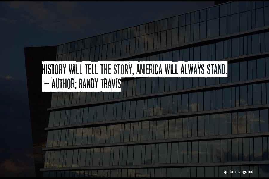 Randy Travis Quotes: History Will Tell The Story, America Will Always Stand.