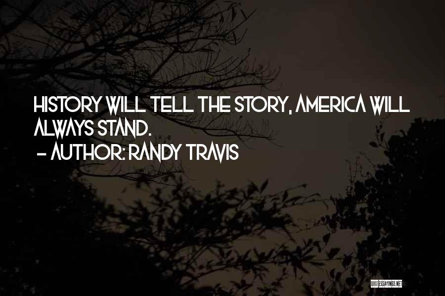 Randy Travis Quotes: History Will Tell The Story, America Will Always Stand.