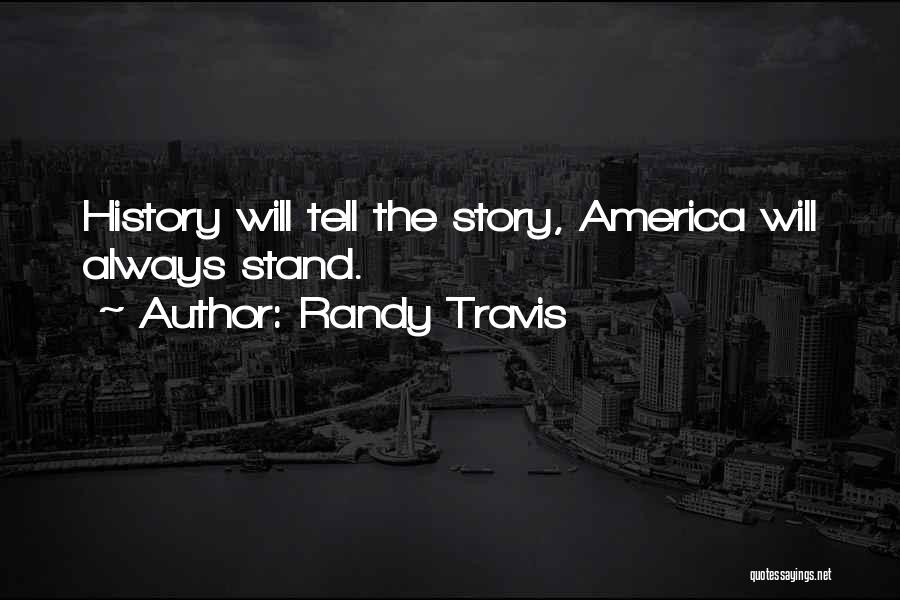 Randy Travis Quotes: History Will Tell The Story, America Will Always Stand.