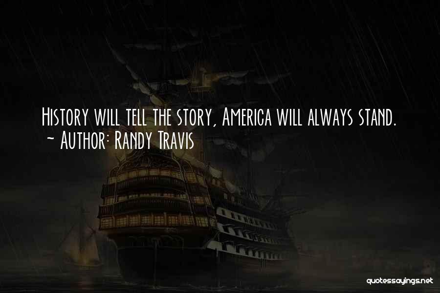 Randy Travis Quotes: History Will Tell The Story, America Will Always Stand.