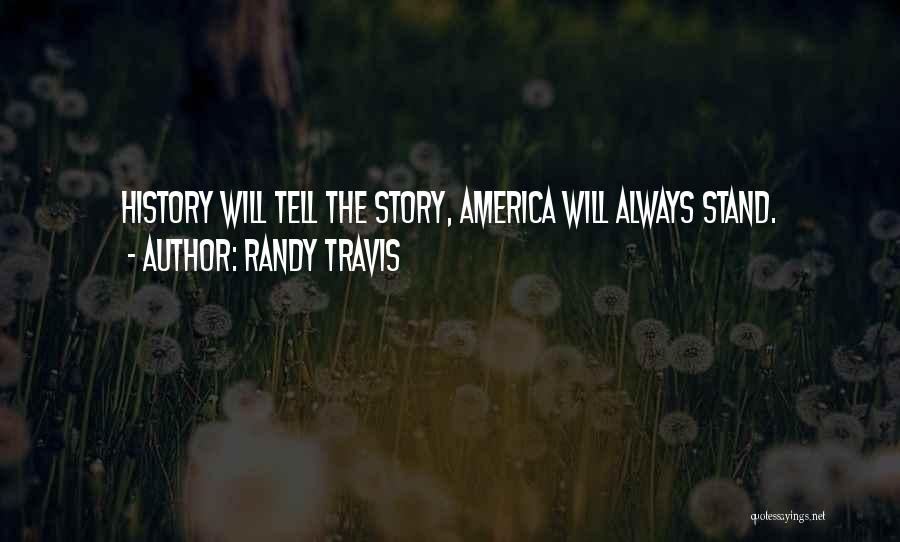 Randy Travis Quotes: History Will Tell The Story, America Will Always Stand.