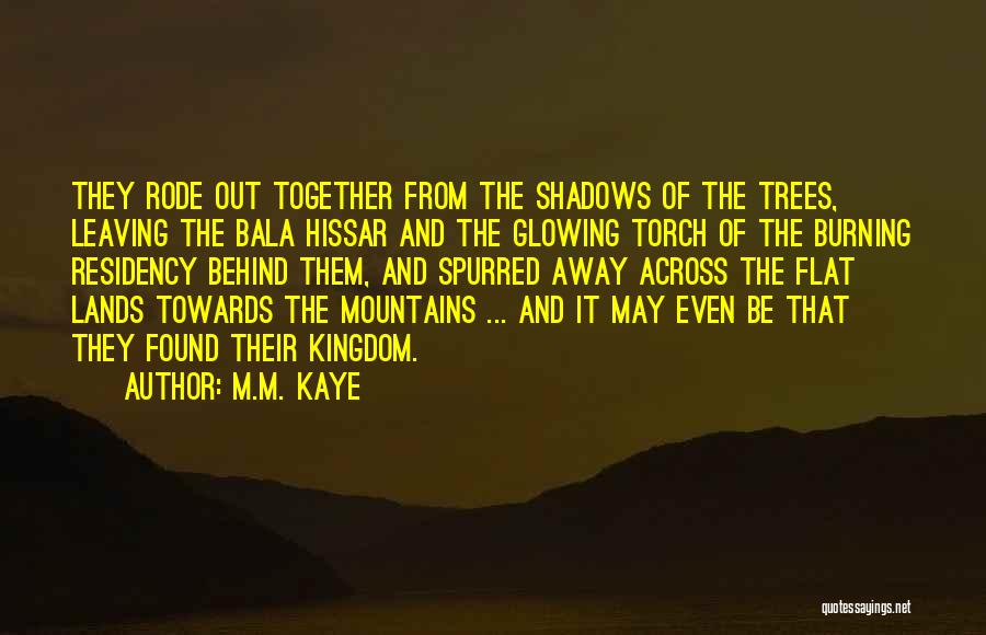 M.M. Kaye Quotes: They Rode Out Together From The Shadows Of The Trees, Leaving The Bala Hissar And The Glowing Torch Of The