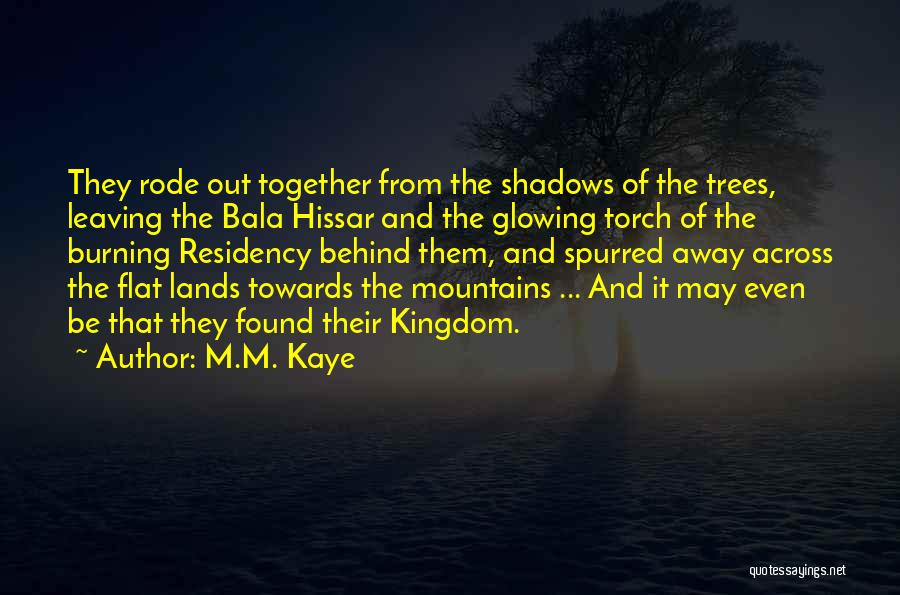 M.M. Kaye Quotes: They Rode Out Together From The Shadows Of The Trees, Leaving The Bala Hissar And The Glowing Torch Of The