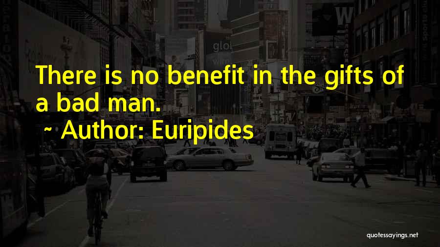 Euripides Quotes: There Is No Benefit In The Gifts Of A Bad Man.