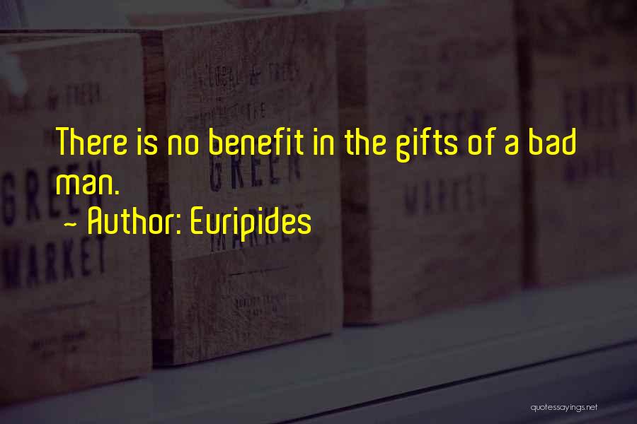 Euripides Quotes: There Is No Benefit In The Gifts Of A Bad Man.