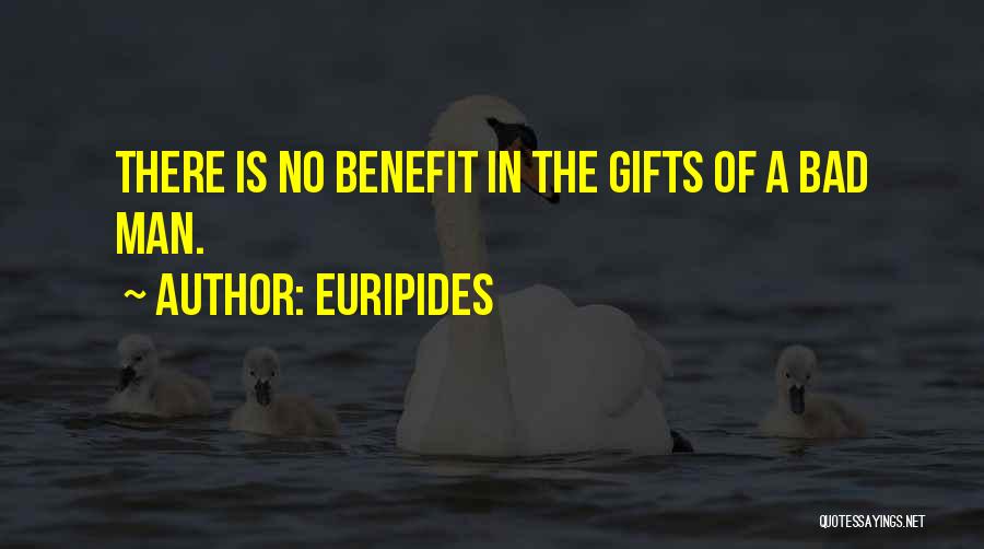Euripides Quotes: There Is No Benefit In The Gifts Of A Bad Man.