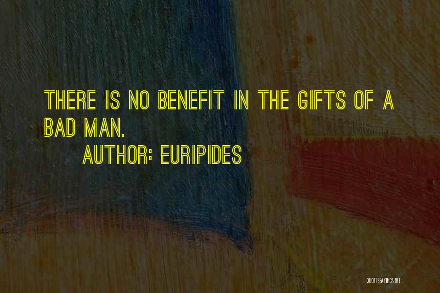 Euripides Quotes: There Is No Benefit In The Gifts Of A Bad Man.