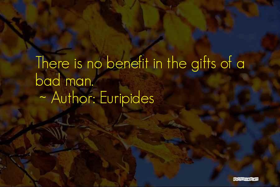 Euripides Quotes: There Is No Benefit In The Gifts Of A Bad Man.