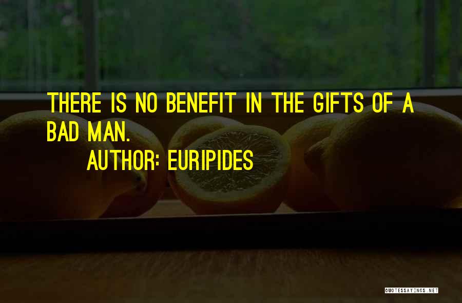Euripides Quotes: There Is No Benefit In The Gifts Of A Bad Man.