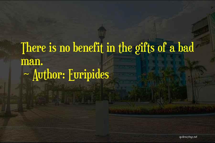Euripides Quotes: There Is No Benefit In The Gifts Of A Bad Man.
