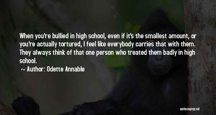 Odette Annable Quotes: When You're Bullied In High School, Even If It's The Smallest Amount, Or You're Actually Tortured, I Feel Like Everybody
