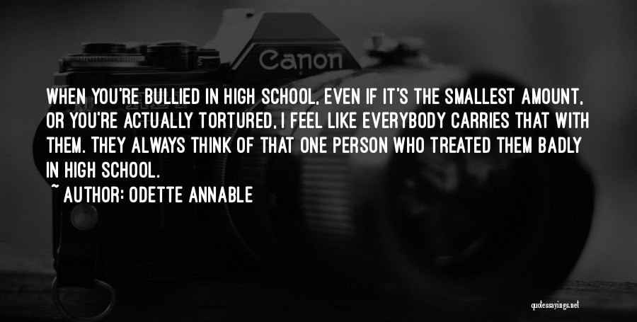 Odette Annable Quotes: When You're Bullied In High School, Even If It's The Smallest Amount, Or You're Actually Tortured, I Feel Like Everybody