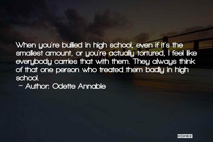 Odette Annable Quotes: When You're Bullied In High School, Even If It's The Smallest Amount, Or You're Actually Tortured, I Feel Like Everybody