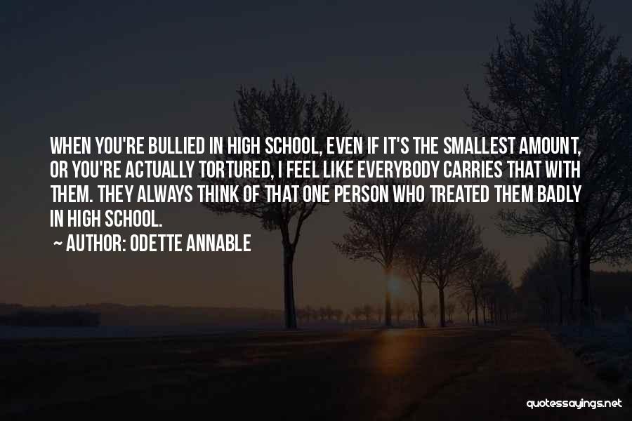 Odette Annable Quotes: When You're Bullied In High School, Even If It's The Smallest Amount, Or You're Actually Tortured, I Feel Like Everybody