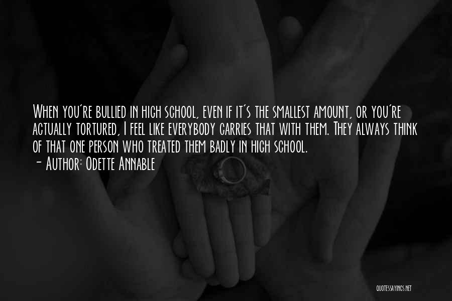 Odette Annable Quotes: When You're Bullied In High School, Even If It's The Smallest Amount, Or You're Actually Tortured, I Feel Like Everybody