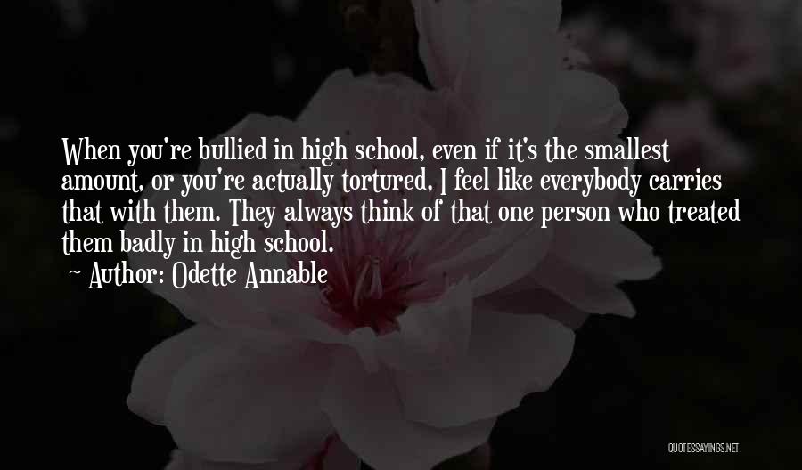 Odette Annable Quotes: When You're Bullied In High School, Even If It's The Smallest Amount, Or You're Actually Tortured, I Feel Like Everybody