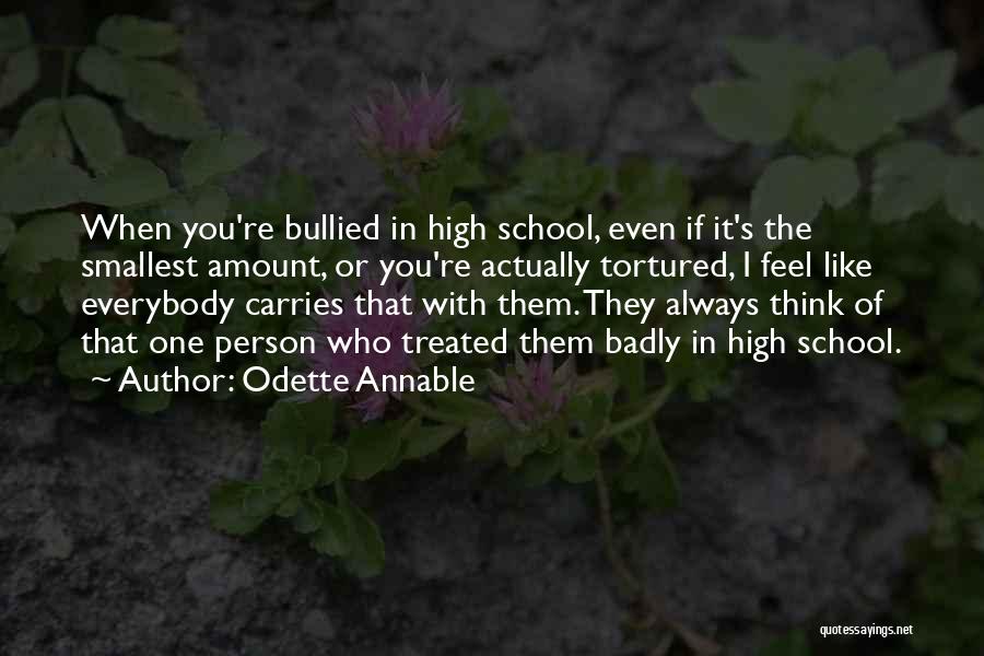 Odette Annable Quotes: When You're Bullied In High School, Even If It's The Smallest Amount, Or You're Actually Tortured, I Feel Like Everybody