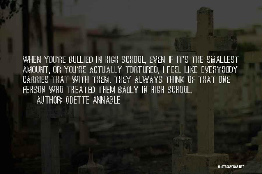 Odette Annable Quotes: When You're Bullied In High School, Even If It's The Smallest Amount, Or You're Actually Tortured, I Feel Like Everybody