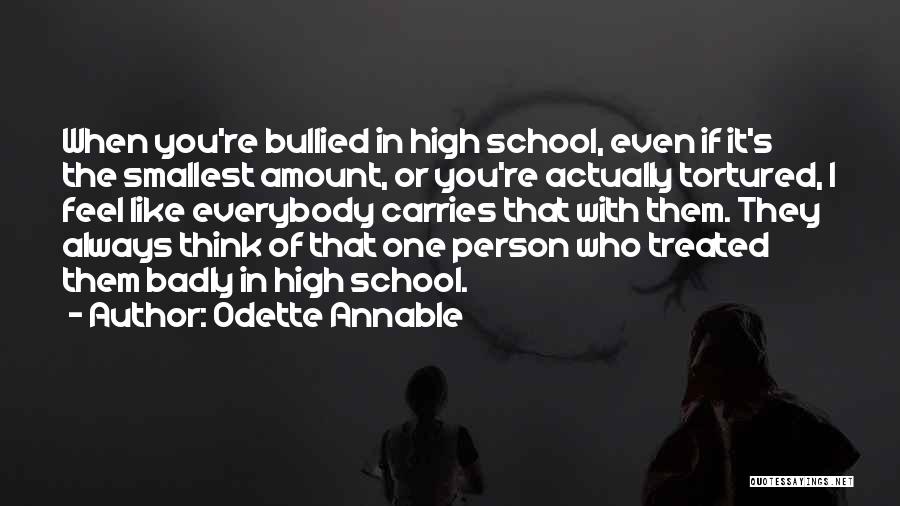 Odette Annable Quotes: When You're Bullied In High School, Even If It's The Smallest Amount, Or You're Actually Tortured, I Feel Like Everybody