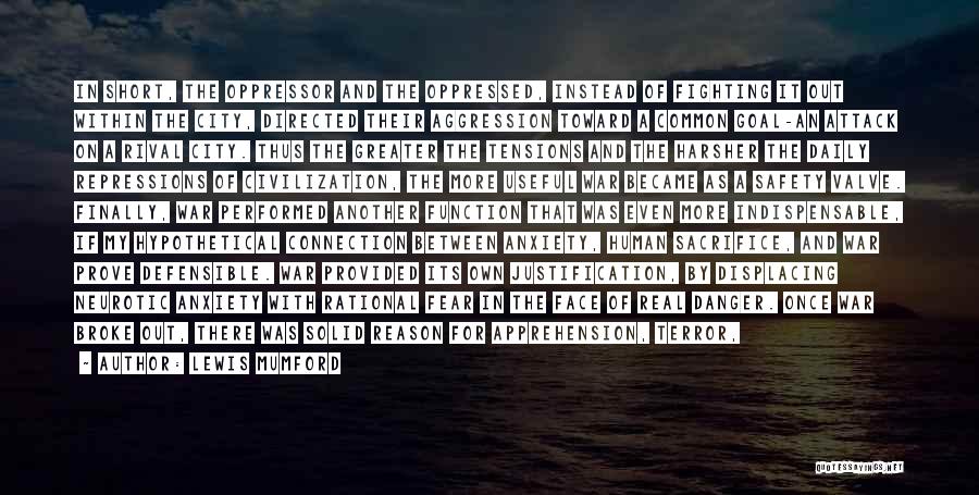 Lewis Mumford Quotes: In Short, The Oppressor And The Oppressed, Instead Of Fighting It Out Within The City, Directed Their Aggression Toward A