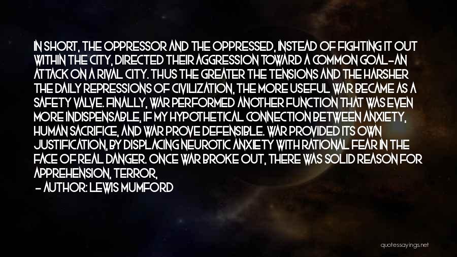 Lewis Mumford Quotes: In Short, The Oppressor And The Oppressed, Instead Of Fighting It Out Within The City, Directed Their Aggression Toward A