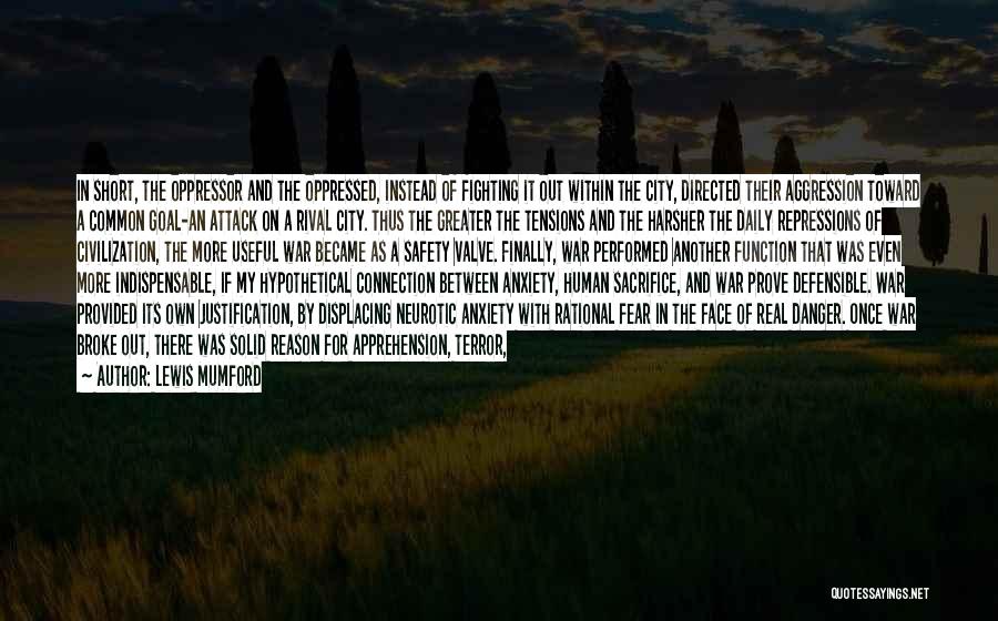 Lewis Mumford Quotes: In Short, The Oppressor And The Oppressed, Instead Of Fighting It Out Within The City, Directed Their Aggression Toward A